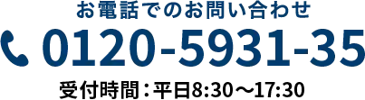 お電話でのお問い合わせ TEL:0120-5931-35 受付時間9:00〜18:00